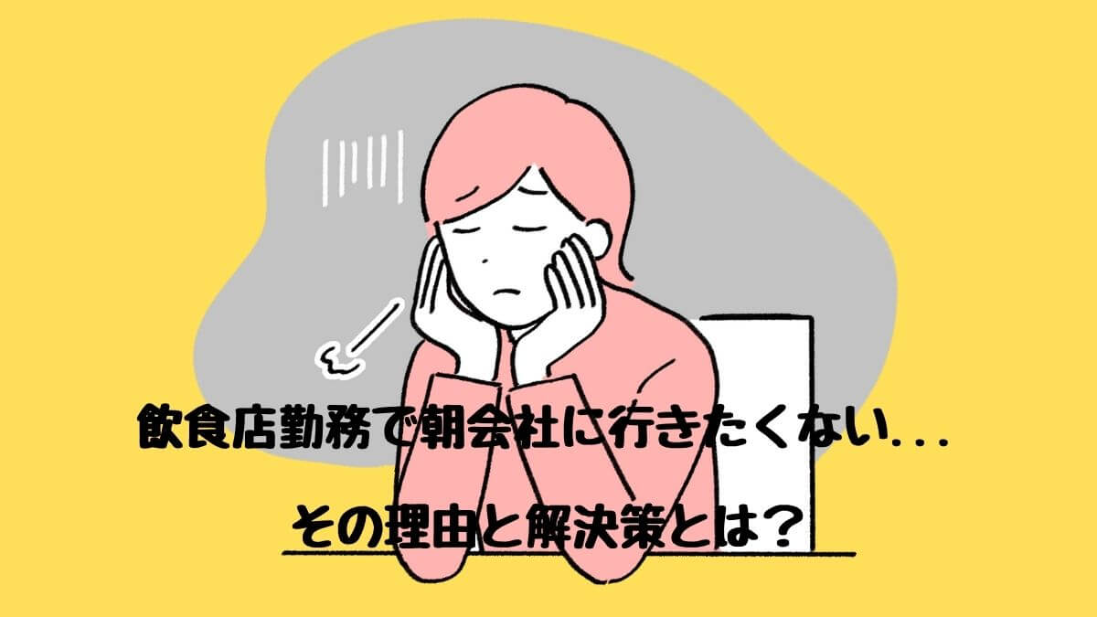 飲食店勤務で朝会社に行きたくない...その理由と解決策とは？